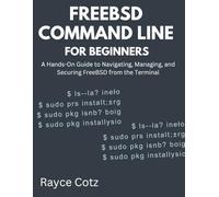 FreeBSD Command Line for Beginners: A Hands-On Guide to Navigating, Managing, and Securing FreeBSD from the Terminal