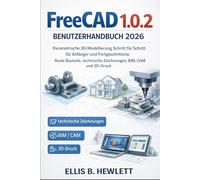 FreeCAD 1.0.2 Benutzerhandbuch 2026: Parametrische 3D-Modellierung Schritt für Schritt für Anfänger und Fortgeschrittene: Reale Bauteile, technische Zeichnungen, BIM, CAM und 3D-Druck