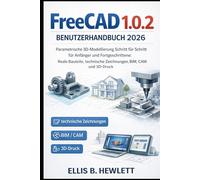 FreeCAD 1.0.2 Benutzerhandbuch 2026: Parametrische 3D-Modellierung Schritt für Schritt für Anfänger und Fortgeschrittene: Reale Bauteile, technische Zeichnungen, BIM, CAM und 3D-Druck