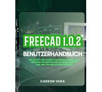 FREECAD 1.0.2 BENUTZERHANDBUCH: Ein Schritt-für-Schritt-Anfängerleitfaden zum Meistern parametrischer 3D-Modellierung, CAM, BIM, FEM und Automatisierung