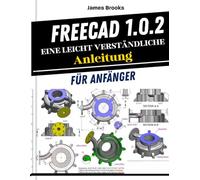 FreeCAD 1.0.2 Eine leicht verständliche Anleitung für Anfänger: Praktische Tipps und Tricks für Bastler und Lernende, die 3D-Modellierung, Mechanik, Architektur und Fertigung anhand realer Projekte ab
