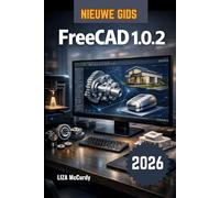 FreeCAD 1.0.2 Gebruikershandleiding 2026.: Hoe maak je je eigen 3D-objecten en echte producten op de computer? Stap voor stap, van eerste idee tot ... huizen of alles wat je maar kunt bedenke
