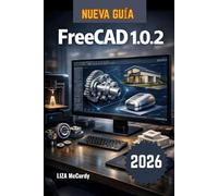 FreeCAD 1.0.2 Guía del usuario 2026.: Cómo crear tus propios objetos 3D y productos reales en el ordenador: pasos sencillos desde la idea inicial ... para que puedas construir máquinas