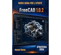 FreeCAD 1.0.2 Guida di utente 2026.: Una nuova strategia semplice e graduale per principianti e utenti esperti.