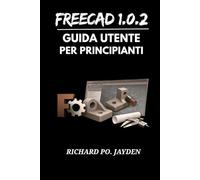 FreeCAD 1.0.2 GUIDA UTENTE PER PRINCIPIANTI
