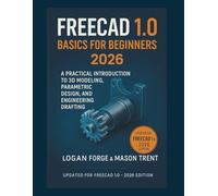 FreeCAD 1.0 Basics for Beginners 2026: A Practical Introduction to 3D Modeling, Parametric Design, and Engineering Drafting (The Complete CAD Learning Series)