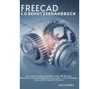 FreeCAD 1.0 Benutzerhandbuch: Ein umfassendes Handbuch für 3D-Design, Modellierung und technische Projekte - vom Anfänger bis zum Fortgeschrittenen