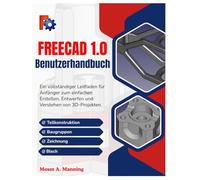 FreeCAD 1.0 Benutzerhandbuch: Ein vollständiger Leitfaden für Anfänger zum einfachen Erstellen, Entwerfen und Verstehen von 3D-Projekten.