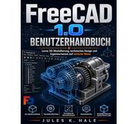 FREECAD 1.0 BENUTZERHANDBUCH: Lerne 3D-Modellierung, technisches Design und ngenieurwesen auf einfache Weise