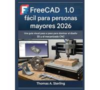 FreeCAD 1.0 fácil para personas mayores 2026: Una guía visual paso a paso para dominar el diseño 3D y el mecanizado CNC