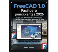 FreeCAD 1.0 Fácil para principiantes 2026: La guía para el modelado 3D profesional para ingeniería, arquitectura y diseño de productos (de cero a profesional)