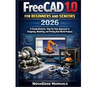 FreeCAD 1.0 for Beginners and Seniors 2026: A Comprehensive, Step-by-Step Approach to Designing, Modeling, and Printing Real-World Products