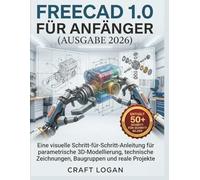 FreeCAD 1,0 für Anfänger (Ausgabe 2026): Eine visuelle Schritt-für-Schritt-Anleitung für parametrische 3D-Modellierung, technische Zeichnungen, Baugruppen und reale Projekte