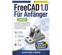 FreeCAD 1.0 fur Anfanger 2026: Eine Schritt-fur-Schritt-Anleitung zum Erlernen von 3D-Design und parametrischer Modellierung ohne technischen Stress oder verwirrendes Fachjargon
