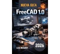 FreeCAD 1.0 Guía del usuario 2026: Diseño 3D profesional gratuito: crea modelos editables, máquinas a medida, realiza pruebas, planifica cortes y dibujos. Para principiantes y expertos.