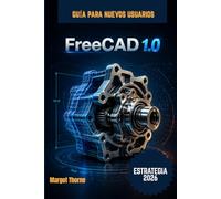 FreeCAD 1.0 Guía del usuario 2026: Nueva estrategia sencilla paso a paso para principiantes y usuarios avanzados.
