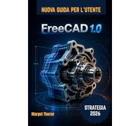FreeCAD 1.0 Guida di utente 2026: Una nuova strategia semplice e graduale per principianti e utenti esperti.
