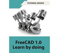 FreeCAD 1.0 Learn by Doing (COLORED): Learn 3D Modeling and Design by Doing - Practical Hands-On Guide for Engineers and Designers