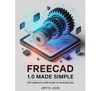 FreeCAD 1.0 Made Simple: The Complete User guide to 3D Modelling and Design