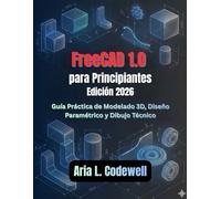 FreeCAD 1.0 para principiantes (Edición 2026): Una guía práctica para modelado 3D, diseño paramétrico y dibujo técnico