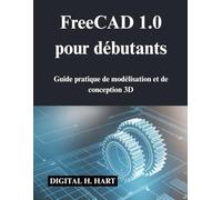 FreeCAD 1.0 pour débutants: Guide pratique de modélisation et de conception 3D