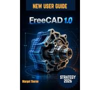 FreeCAD 1.0 User Guide 2026: Easy Step-by-Step New Strategy for Beginners and Advanced Users