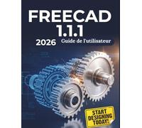 FREECAD 1.1.1 2026 Guide de l'utilisateur: Le guide complet, étape par étape, de la modélisation 3D, de la conception paramétrique et de l'ingénierie avec les logiciels de CAO open source