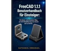 FreeCAD 1.1.1 Benutzerhandbuch für Anfänger: Ein klarer, schrittweiser Weg, um 3D-Modellierung von Grund auf zu erlernen