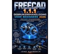 FreeCAD 1.1.1 Gebruikershandleiding voor beginners 2026: bouw realistische 3D-modellen, los ontwerpproblemen op en creëer professionele onderdelen zonder dure software.