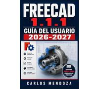 FreeCAD 1.1.1 Guía del Usuario 2026-2027: Domina el Modelado Paramétrico 3D Paso a Paso, Desde Cero Hasta Proyectos Profesionales