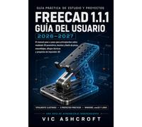 FreeCAD 1.1.1 Guía del usuario 2026-2027: Manual paso a paso para principiantes sobre modelado 3D paramétrico, bocetos, diseño de piezas, ensamblajes, dibujos técnicos y proyectos de impresión 3D.