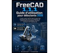 FreeCAD 1.1.1 Guide d’utilisation Pour débutants 2026: Guide complet étape par étape de la conception CAO paramétrique open source, de la modélisation ... des dessins techniques et de l'impression 3D