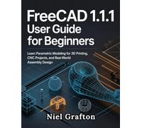 FreeCAD 1.1.1 User Guide for Beginners: Learn Parametric Modeling for 3D Printing, CNC Projects, and Real-World Assembly Design