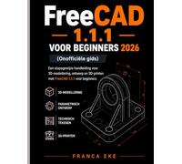 FreeCAD 1.1.1 VOOR BEGINNERS 2026 (Onofficiële gids): Een stapsgewijze handleiding voor 3D-modellering, -ontwerp en 3D-printen met FreeCAD 1.1.1 voor beginners
