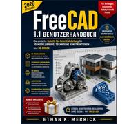 FREECAD 1.1 BENUTZERHANDBUCH 2026: Die einfache Schritt-für-Schritt-Anleitung für 3D-Modellierung, technische Konstruktionen und 3D-Druck