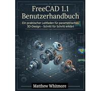FreeCAD 1.1 Benutzerhandbuch: Ein praktischer Leitfaden für parametrisches 3D-Design - Schritt für Schritt erklärt