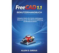 FREECAD 1.1 BENUTZERHANDBUCH: Ultimative Schritt-für-Schritt-Anleitung zur Beherrschung der Oberflächenmodellierung und Blechkonstruktion