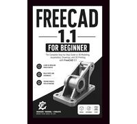 FreeCAD 1.1 For Beginners: Learn How to create 3D models, design parts, build assemblies and prepare projects for 3D printing. (Beginner’s Tech Handbook Series)