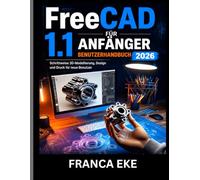 FreeCAD 1.1 FÜR ANFÄNGER BENUTZERHANDBUCH 2026: Schrittweise 3D-Modellierung, Design und Druck für neue Benutzer