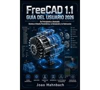 FreeCAD 1.1 Guía del usuario 2026: De principiante a avanzado: Dominando el diseño paramétrico, la simulación y la fabricación.