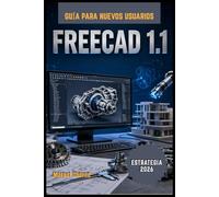 FreeCAD 1.1 Guía del usuario 2026: Un manual completo paso a paso para dominar el modelado 3D, el diseño paramétrico y los proyectos de ingeniería profesional con facilidad.