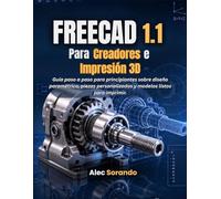 FreeCAD 1.1 Para Creadores e Impresión 3D: Guía paso a paso para principiantes sobre diseño paramétrico, piezas personalizadas y modelos listos para imprimir