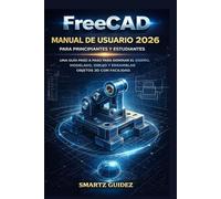 FreeCAD MANUAL DE USUARIO 2026 PARA PRINCIPIANTES Y ESTUDIANTES: UNA GUÍA PASO A PASO PARA DOMINAR EL DISEÑO, MODELADO, DIBUJO Y ENSAMBLAR OBJETOS 3D CON FACILIDAD.