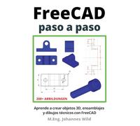 FreeCAD | paso a paso: Aprende a crear objetos 3D, ensamblajes y dibujos técnicos con FreeCAD (FreeCAD | CAD 2D/3D para principiantes y usuarios avanzados)