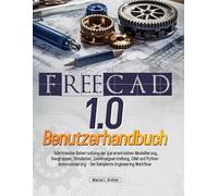 FreeCAD1.0 Benutzerhandbuch: Schrittweise Beherrschung der parametrischen Modellierung, Baugruppen, Simulation, Zeichnungserstellung, CAM und ... - Der komplette Engineering-Workflow
