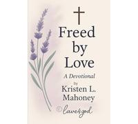 Freed by Love: How Jesus Heals the Mind, Frees the Heart, and Awakens the Soul