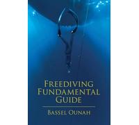 Freediving Fundamental Guide: The Freediver' s Ultimate Handbook: Your Essential Guide from Beginner to Pro