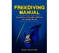 Freediving Manual: Learn How to Freedive 100 Feet on a Single Breath: 1 (Freediving in Black&White)