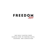 Freedom 365: 365 Daily Quotes from Charlie Kirk to Inspire Faith, Courage, and Conviction