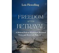 Freedom After Betrayal: A Biblical Path to Wholeness, Restored Trust and Renewed Purpose (The Thriving and Wholeness Series)